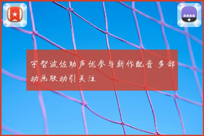 宇智波佐助声优参与新作配音 多部动画联动引关注