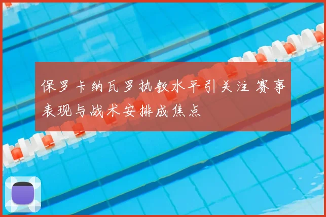 保罗卡纳瓦罗执教水平引关注 赛事表现与战术安排成焦点